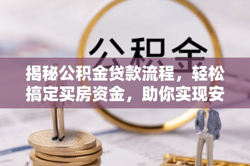 湛河揭秘公积金贷款流程，轻松搞定买房资金，助你实现安居梦想