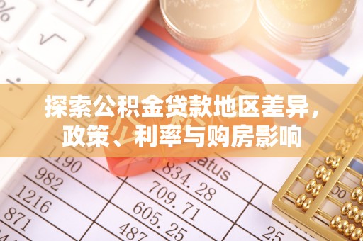 湛河探索公积金贷款地区差异，政策、利率与购房影响