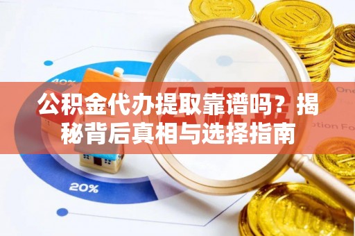 湛河公积金代办提取靠谱吗？揭秘背后真相与选择指南