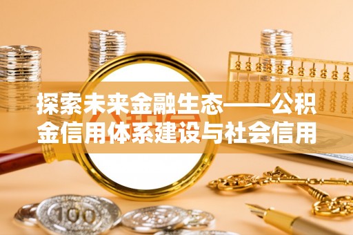 湛河探索未来金融生态——公积金信用体系建设与社会信用体系的深度融合