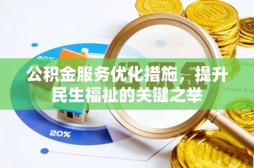 湛河公积金服务优化措施，提升民生福祉的关键之举