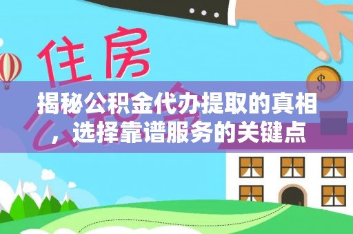 湛河揭秘公积金代办提取的真相，选择靠谱服务的关键点