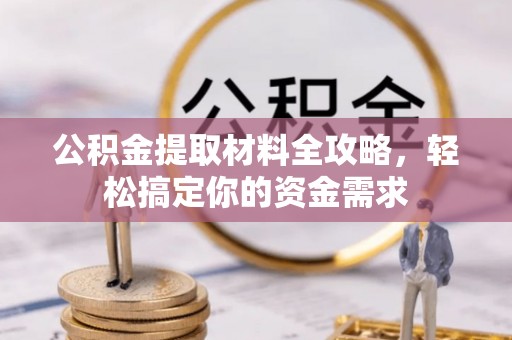 湛河公积金提取材料全攻略，轻松搞定你的资金需求