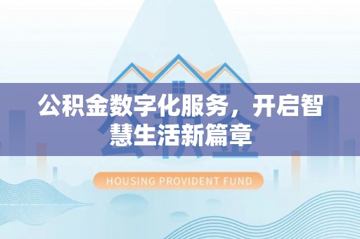 湛河公积金数字化服务，开启智慧生活新篇章