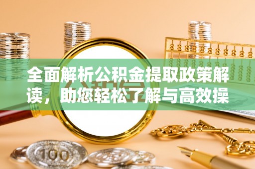 湛河全面解析公积金提取政策解读，助您轻松了解与高效操作