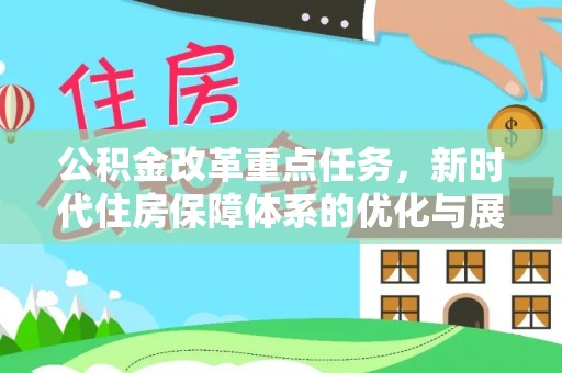 湛河公积金改革重点任务，新时代住房保障体系的优化与展望