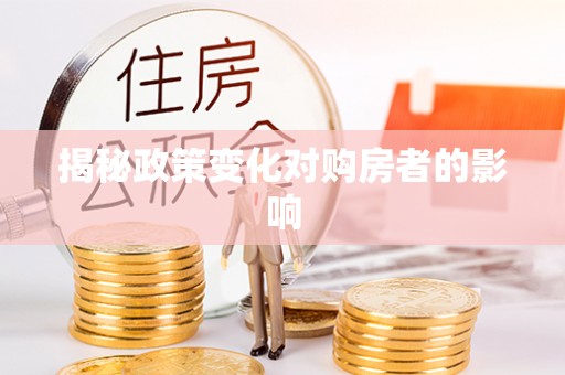湛河揭秘政策变化对购房者的影响