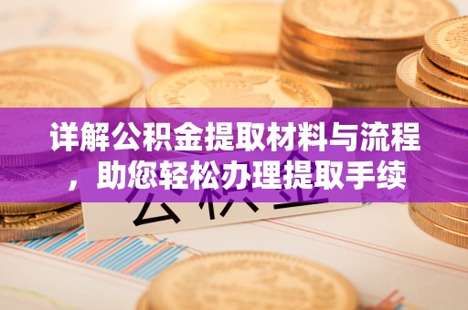 湛河详解公积金提取材料与流程，助您轻松办理提取手续