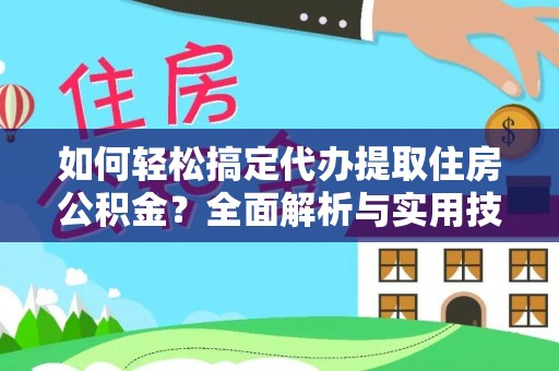 湛河如何轻松搞定代办提取住房公积金？全面解析与实用技巧