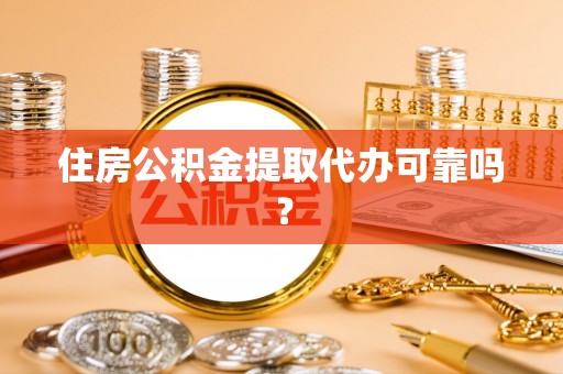 湛河住房公积金提取代办可靠吗？