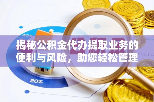 湛河揭秘公积金代办提取业务的便利与风险，助您轻松管理个人财务