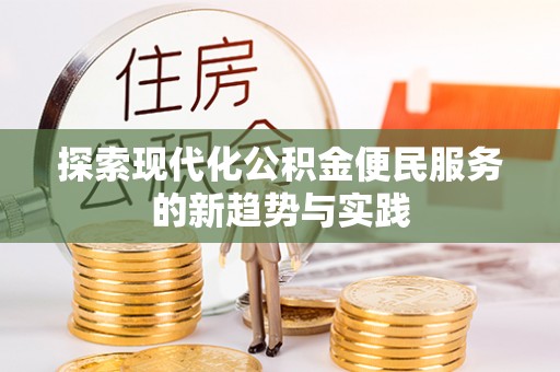 湛河探索现代化公积金便民服务的新趋势与实践