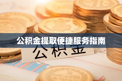 湛河公积金提取便捷服务指南
