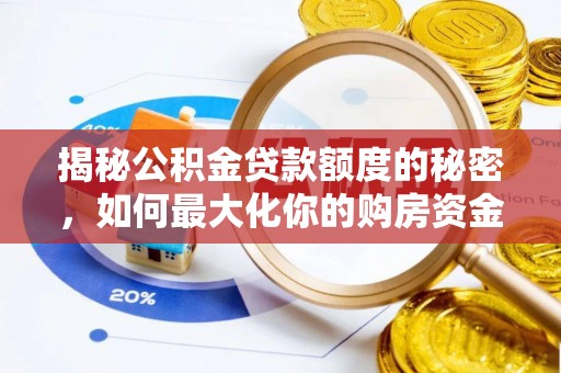 湛河揭秘公积金贷款额度的秘密，如何最大化你的购房资金