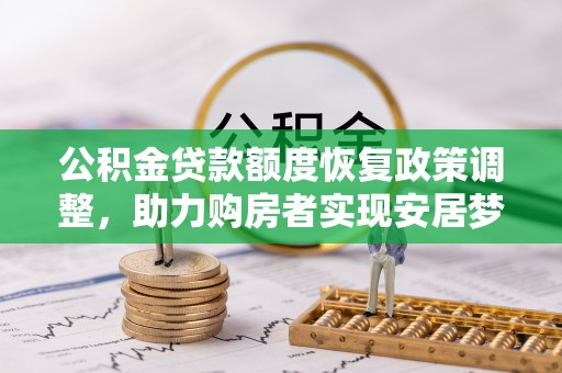 湛河公积金贷款额度恢复政策调整，助力购房者实现安居梦想