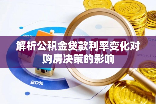 湛河解析公积金贷款利率变化对购房决策的影响