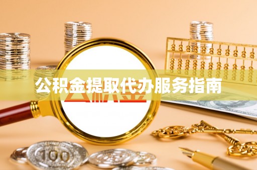 湛河公积金提取代办服务指南