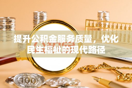湛河提升公积金服务质量，优化民生福祉的现代路径