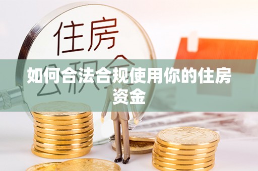 湛河如何合法合规使用你的住房资金