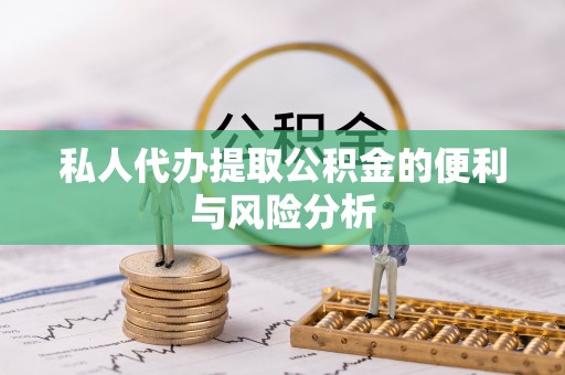 湛河私人代办提取公积金的便利与风险分析