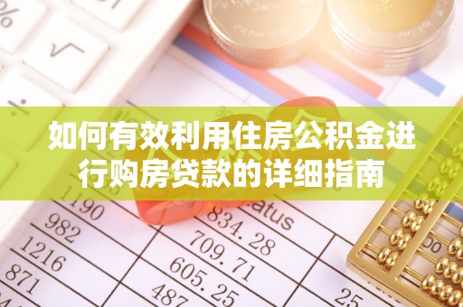 湛河如何有效利用住房公积金进行购房贷款的详细指南