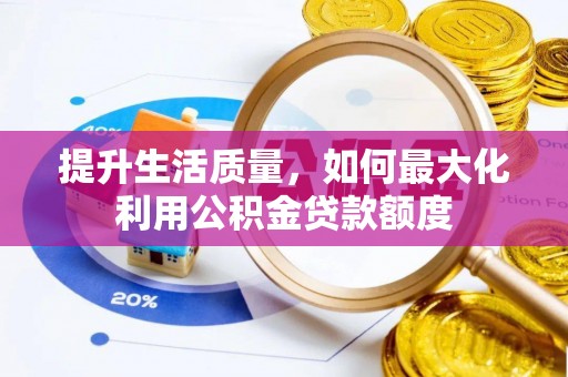 湛河提升生活质量，如何最大化利用公积金贷款额度