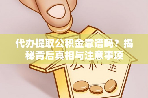 湛河代办提取公积金靠谱吗？揭秘背后真相与注意事项