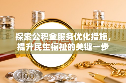 湛河探索公积金服务优化措施，提升民生福祉的关键一步