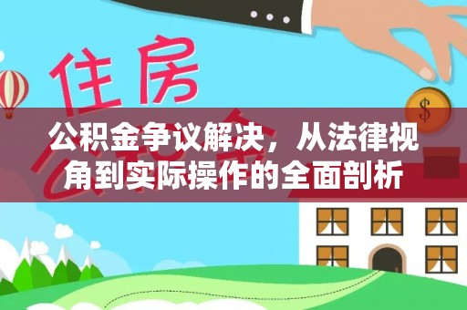 湛河公积金争议解决，从法律视角到实际操作的全面剖析